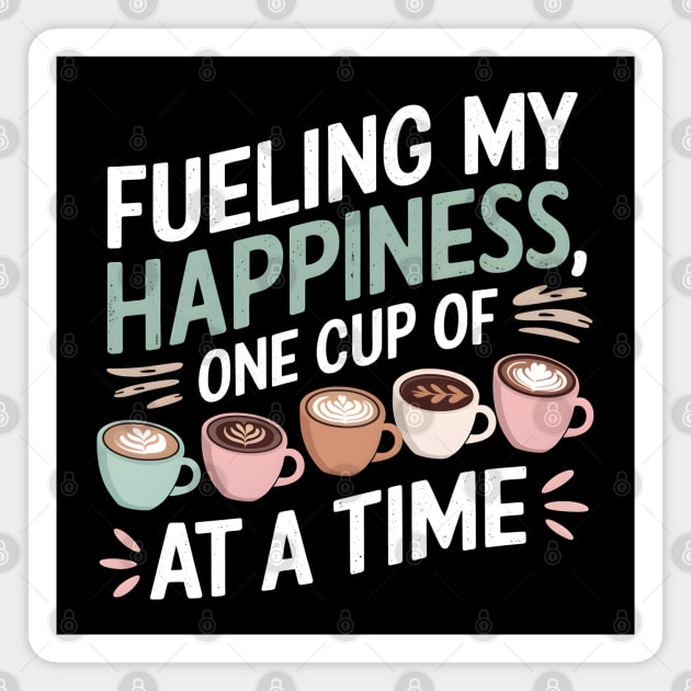 Fueling My Happiness, One Cup of Coffee at a Time Magnet by MakerMind8.2